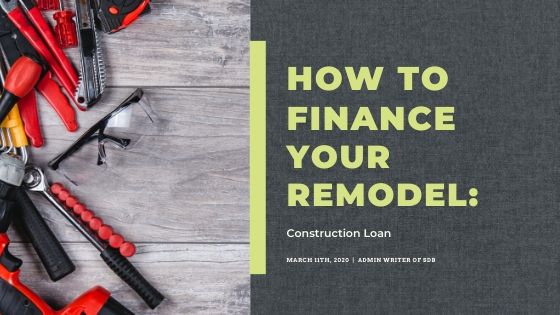 How To Finance Your Remodel: Construction Loan