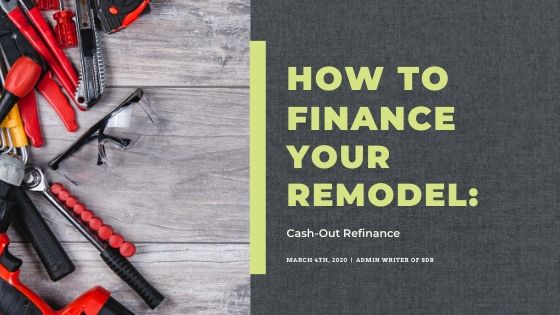 How To Finance Your Remodel: Cash-out Refinance Your Home