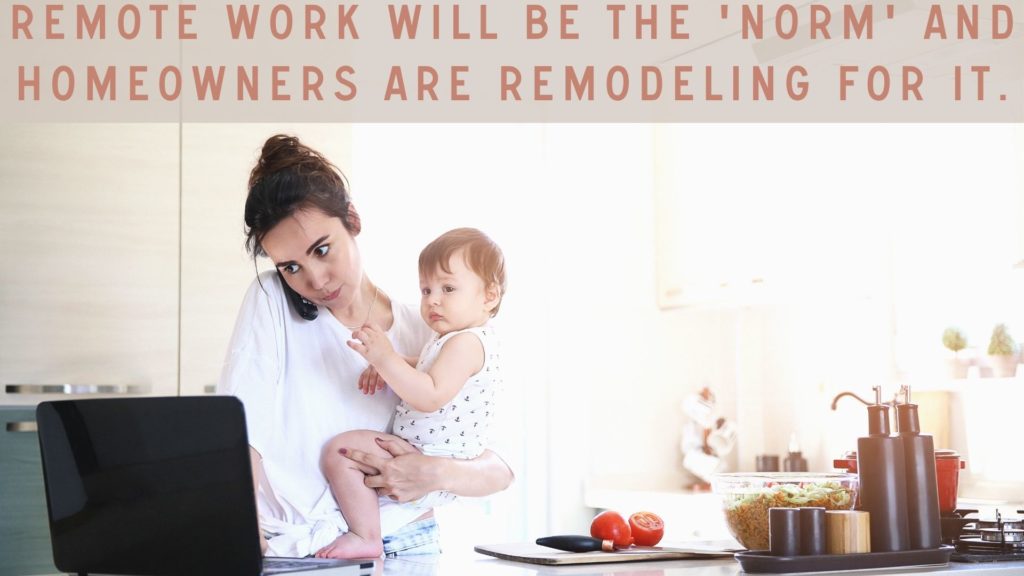 homeowners are remodeling Remote work will be the new 'norm' and homeowners are remodeling for it remote work distance learning home remodels basement remodeling family life work life grind hustle