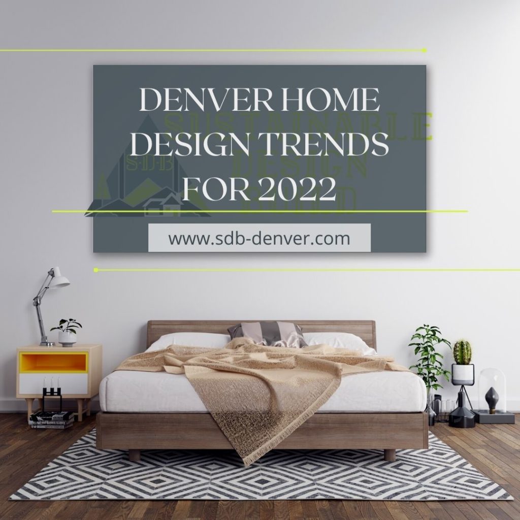 home design trends 2022 Sustainable Design Build