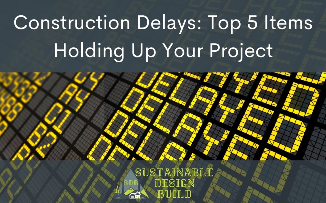 Construction Delays: Top 5 Items Holding Up Your Project