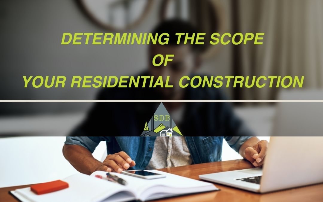 Determining the scope of your residential construction project