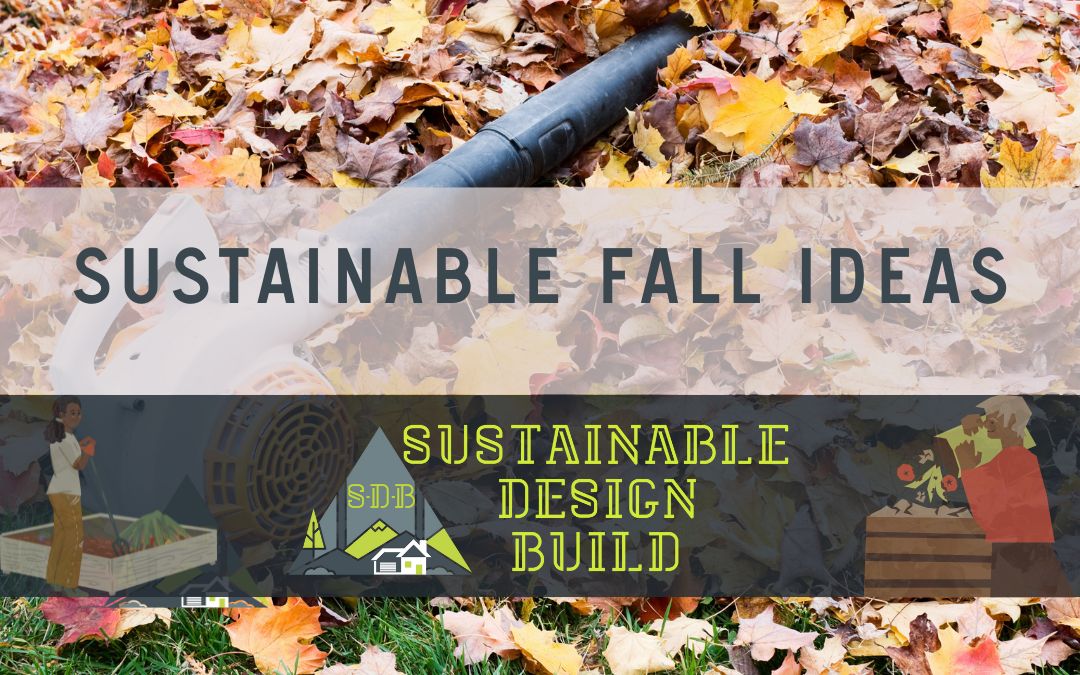 Sustainable Fall Ideas Sustainable Design Build Fall home ideas and remodeling and composting denver colorado autumn 2022