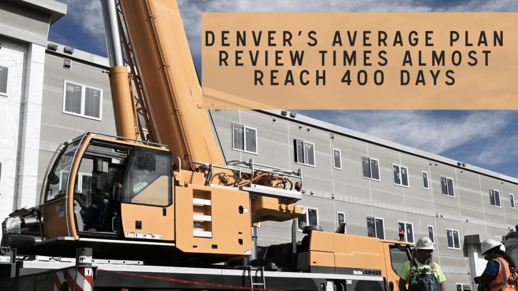 Denver’s Average Plan Review Times Almost Reach 400 Days - Sustainable Design Build Denver construction