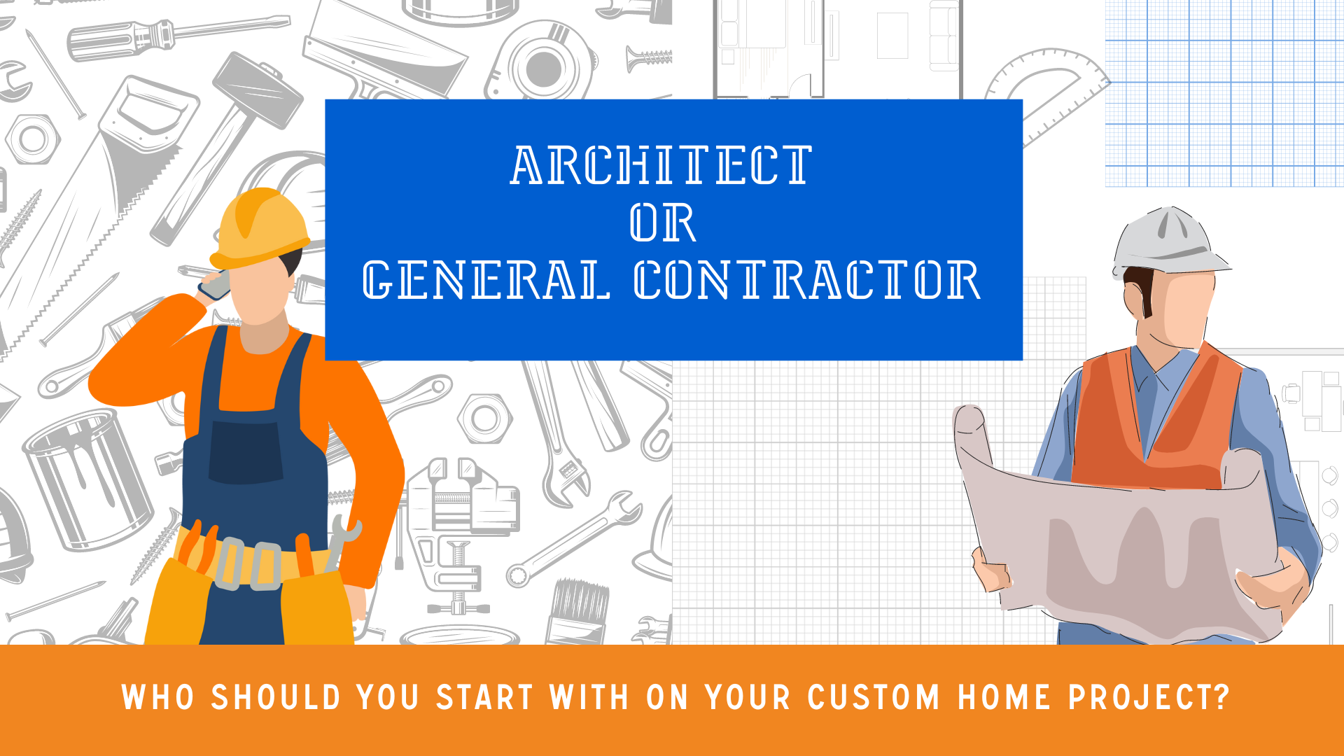 Architect or General Contractor: Who Should You Start With on Your Custom Home Project?