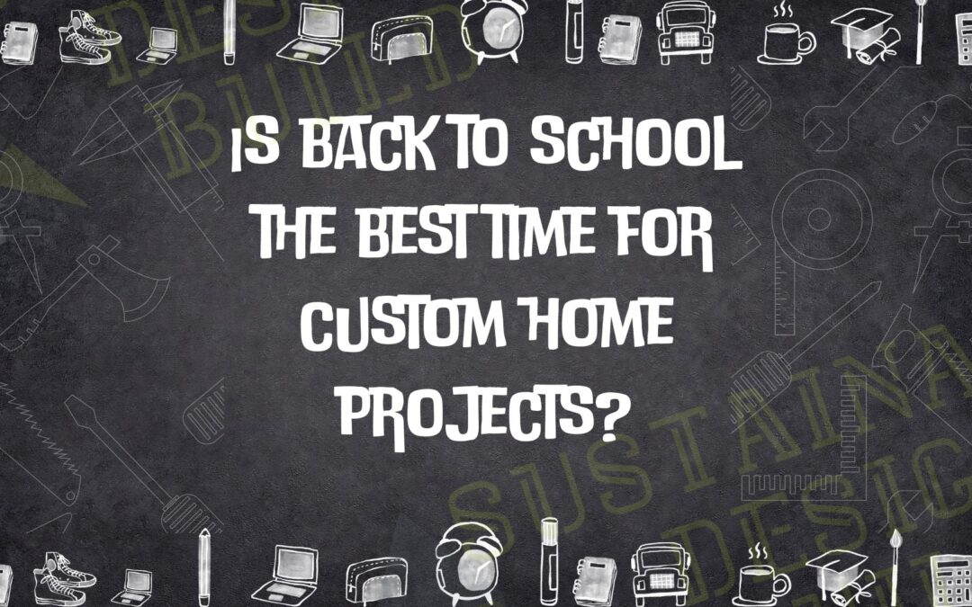 Is back to school the best time for custom home projects?