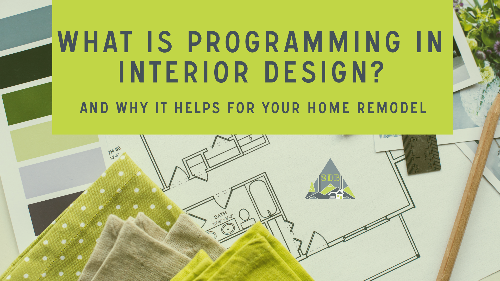 Sustainable Design Build Interior Design whole home remodel plans programming swatches color drawings plans pencil ruler on a table pictures and mood board
