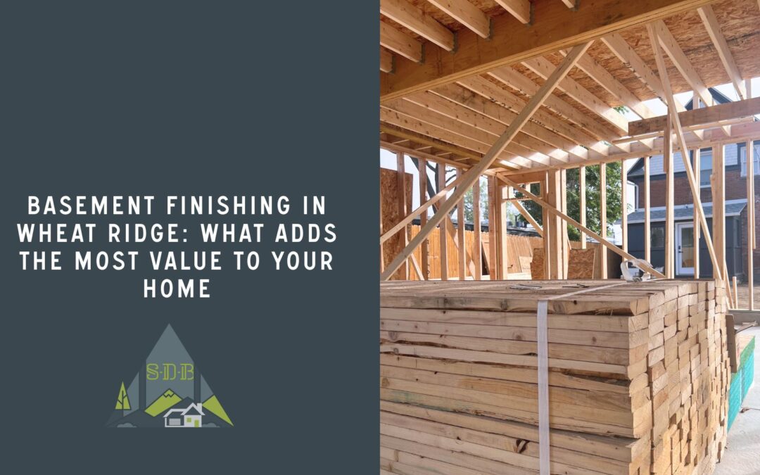Basement Finishing in Wheat Ridge: What Adds the Most Value to Your Home