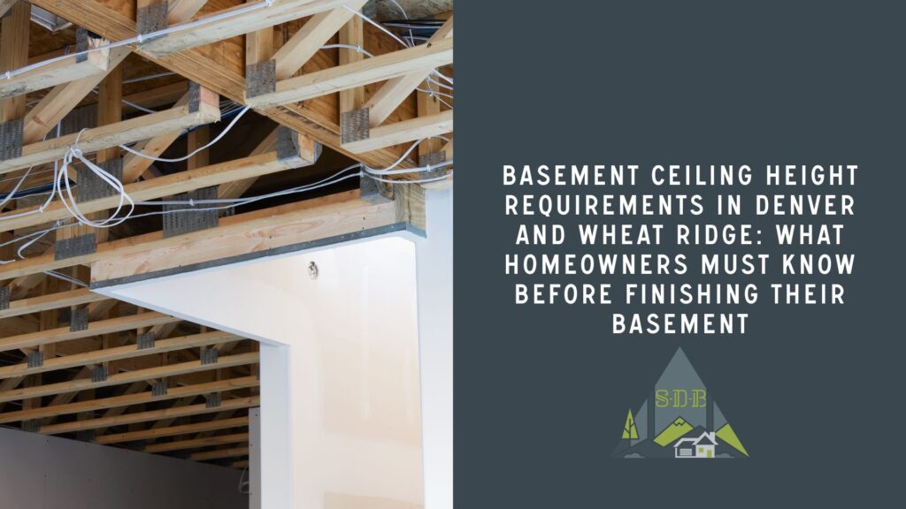 Basement Ceiling Height Requirements in Denver and Wheat Ridge: What Homeowners Must Know Before Finishing Their Basement